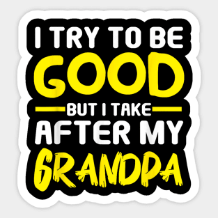 I try to be good but i take after my grandpa Sticker